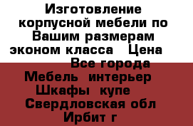 Изготовление корпусной мебели по Вашим размерам,эконом класса › Цена ­ 8 000 - Все города Мебель, интерьер » Шкафы, купе   . Свердловская обл.,Ирбит г.